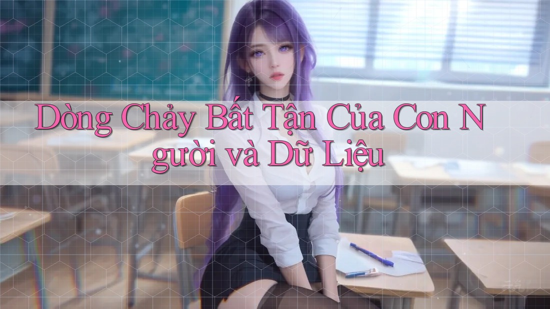 Dòng Chảy Bất Tận Của Con Người và Dữ Liệu