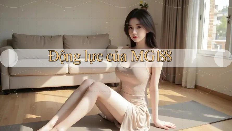 Động lực của MG188 Động lực của MG188