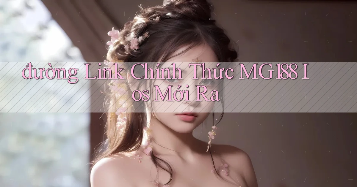 đường link chính thức mg188 ios mới ra