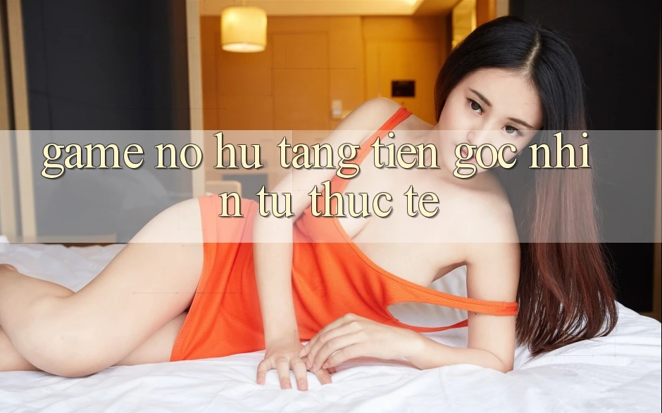 “Game Nổ Hũ Tặng Tiền” – Góc Nhìn Từ Thực Tế