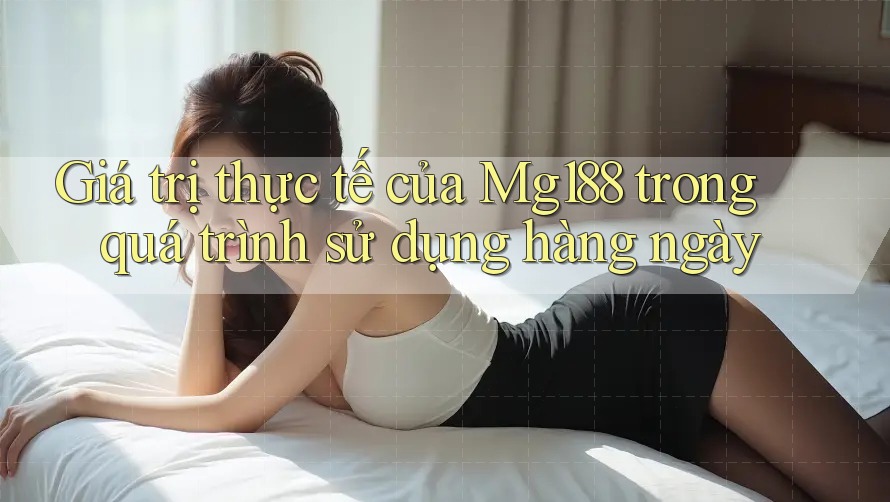 Giá trị thực tế của Mg188 trong quá trình sử dụng hàng ngày Giá trị thực tế của Mg188 trong quá trình sử dụng hàng ngày