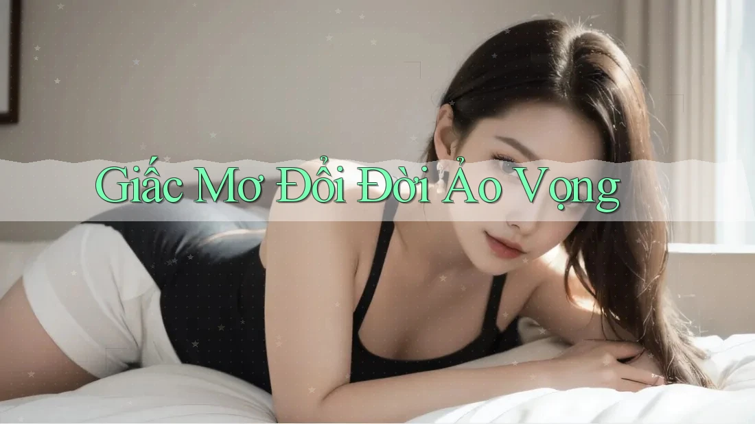 Giấc Mơ Đổi Đời Ảo Vọng Giấc Mơ Đổi Đời Ảo Vọng