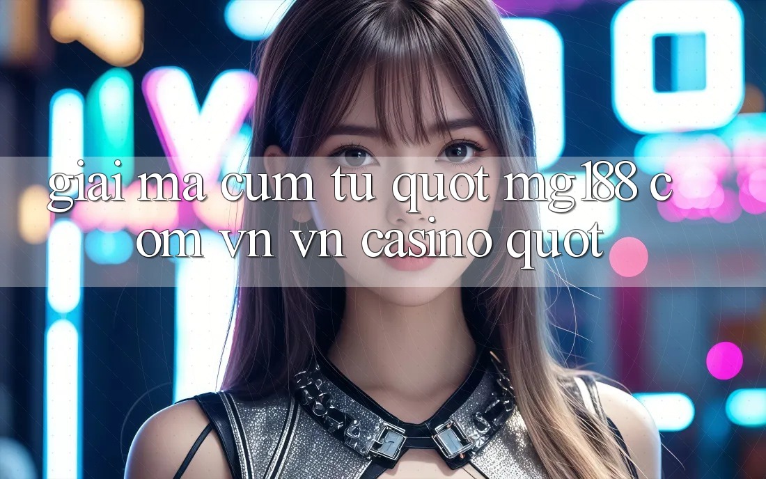 Giải mã cụm từ " mg188 com vn vn casino" Giải mã cụm từ " mg188 com vn vn casino"