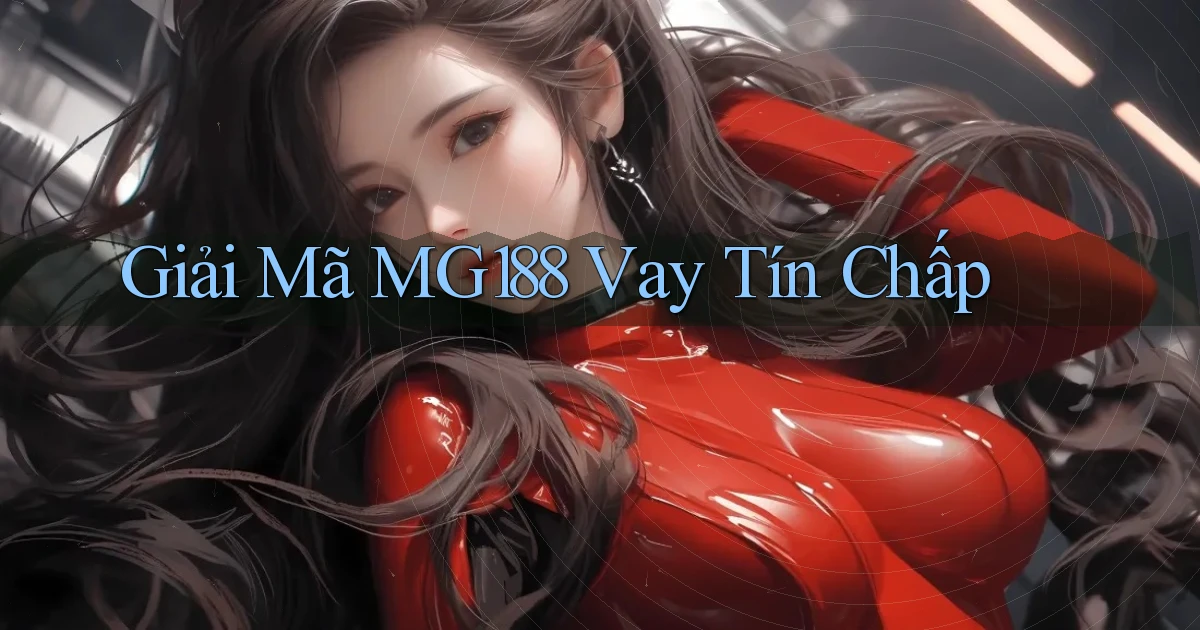 giải mã mg188 vay tín chấp