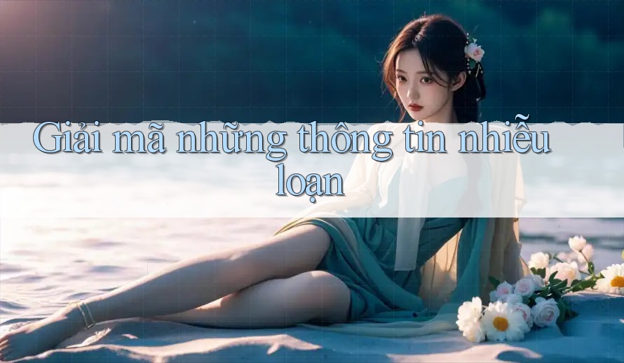 Giải mã những thông tin nhiễu loạn Giải mã những thông tin nhiễu loạn