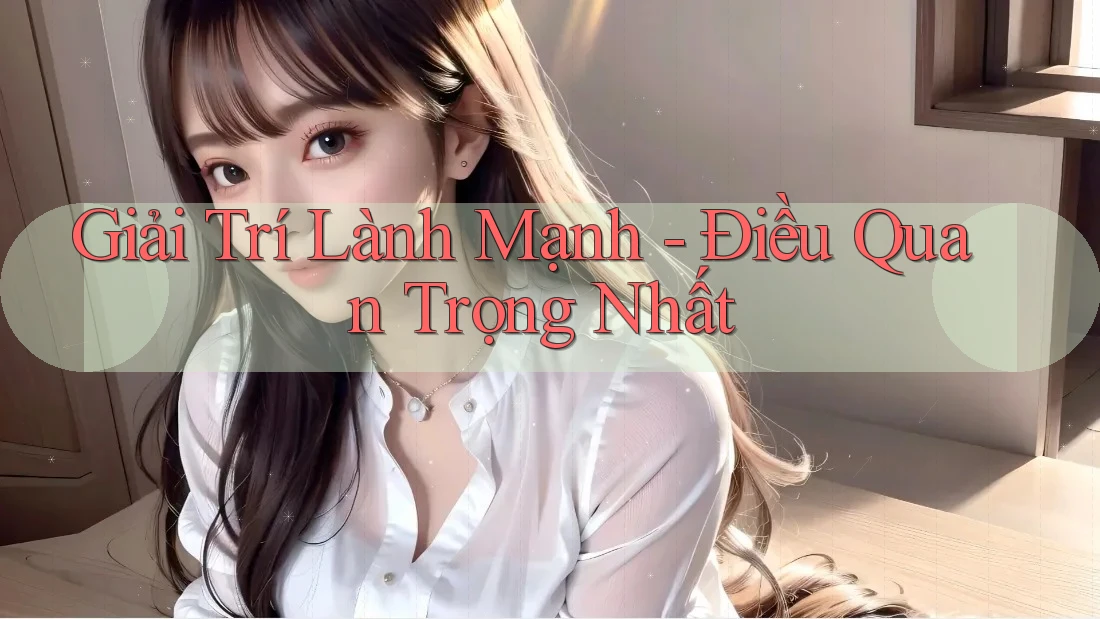 Giải Trí Lành Mạnh - Điều Quan Trọng Nhất