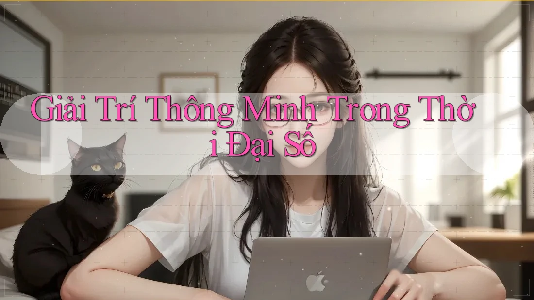 Giải Trí Thông Minh Trong Thời Đại Số