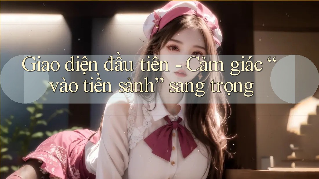 Giao diện đầu tiên - Cảm giác “vào tiền sảnh” sang trọng