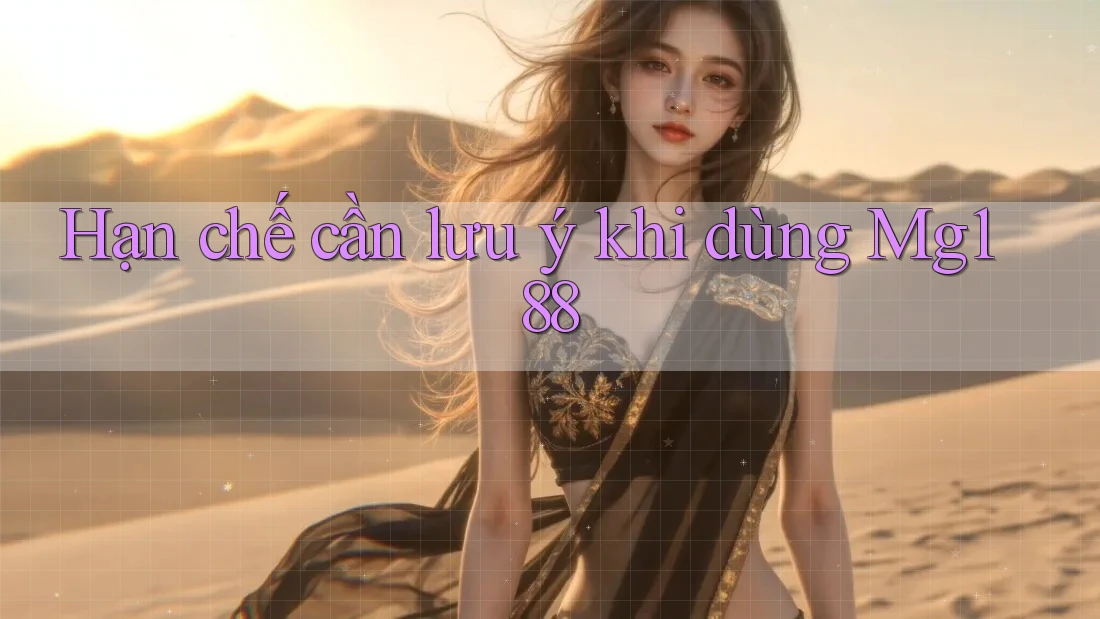 Hạn chế cần lưu ý khi dùng mg188