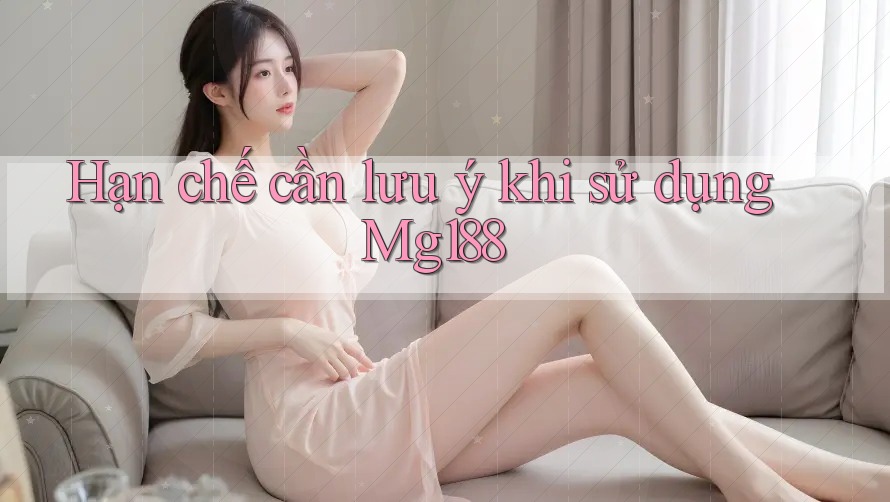 Hạn chế cần lưu ý khi sử dụng mg188