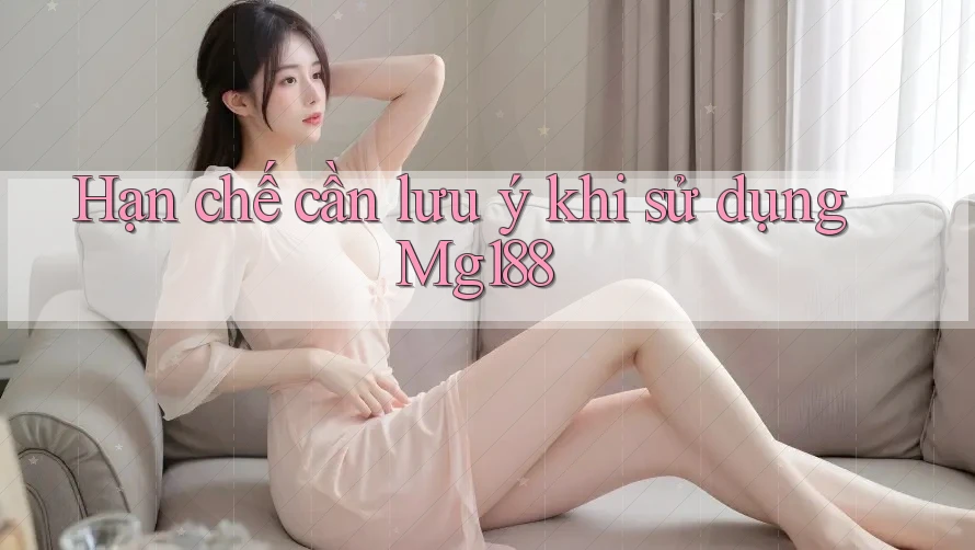 Hạn chế cần lưu ý khi sử dụng mg188