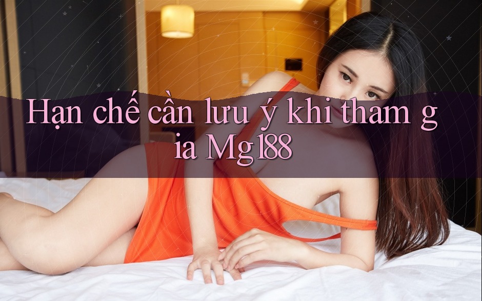 Hạn chế cần lưu ý khi tham gia Mg188