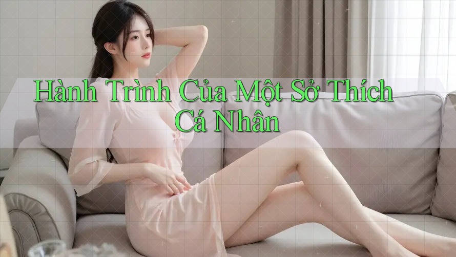 Hành Trình Của Một Sở Thích Cá Nhân