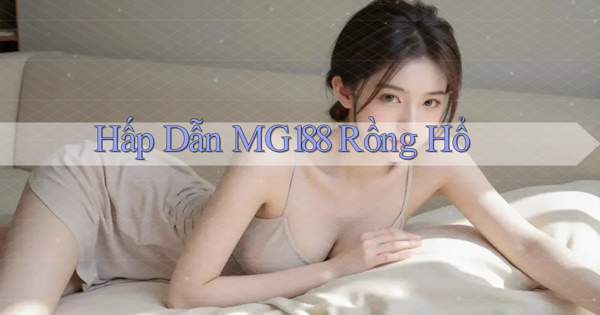 hấp dẫn mg188 rồng hổ