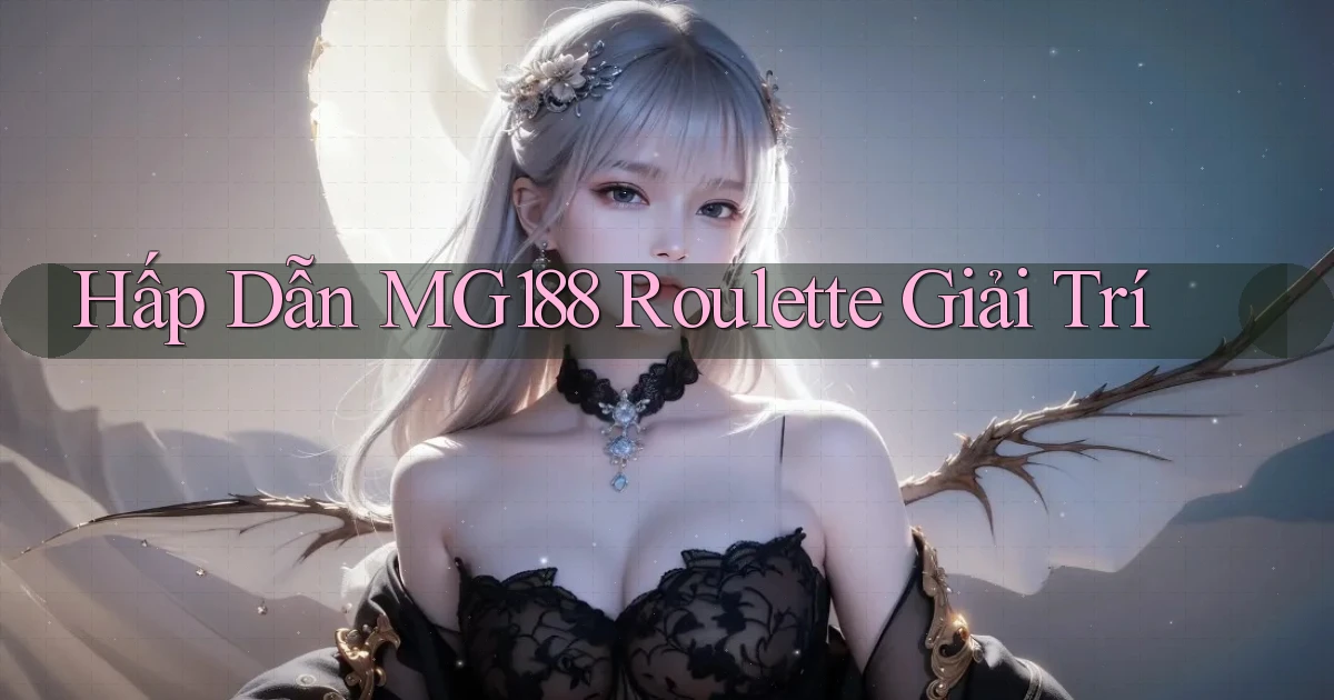 hấp dẫn mg188 roulette giải trí