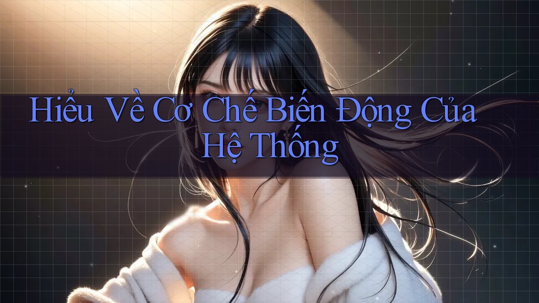 Hiểu Về Cơ Chế Biến Động Của Hệ Thống