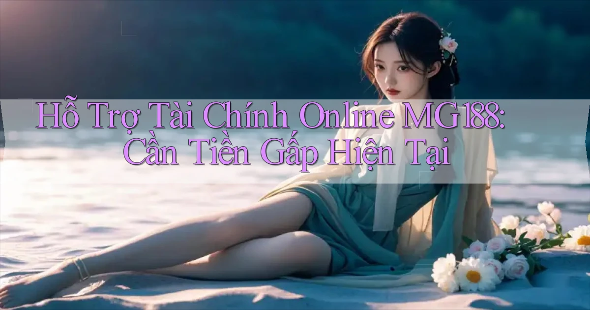 hỗ trợ tài chính online mg188 cần tiền gấp hiện tại
