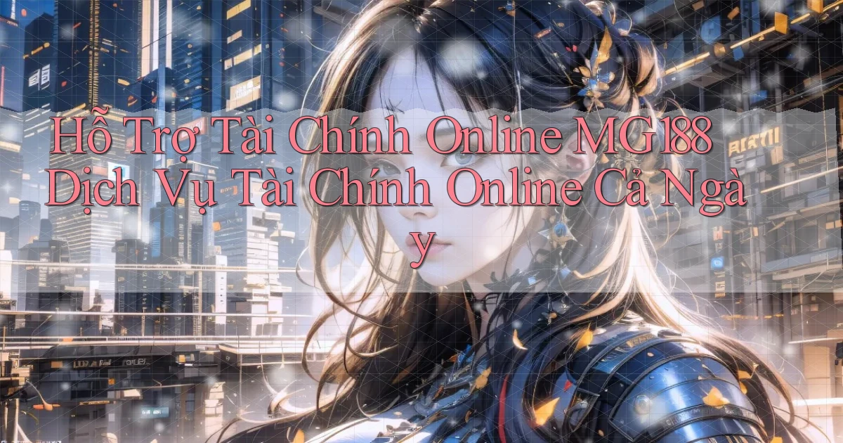 hỗ trợ tài chính online mg188 dịch vụ tài chính online cả ngày