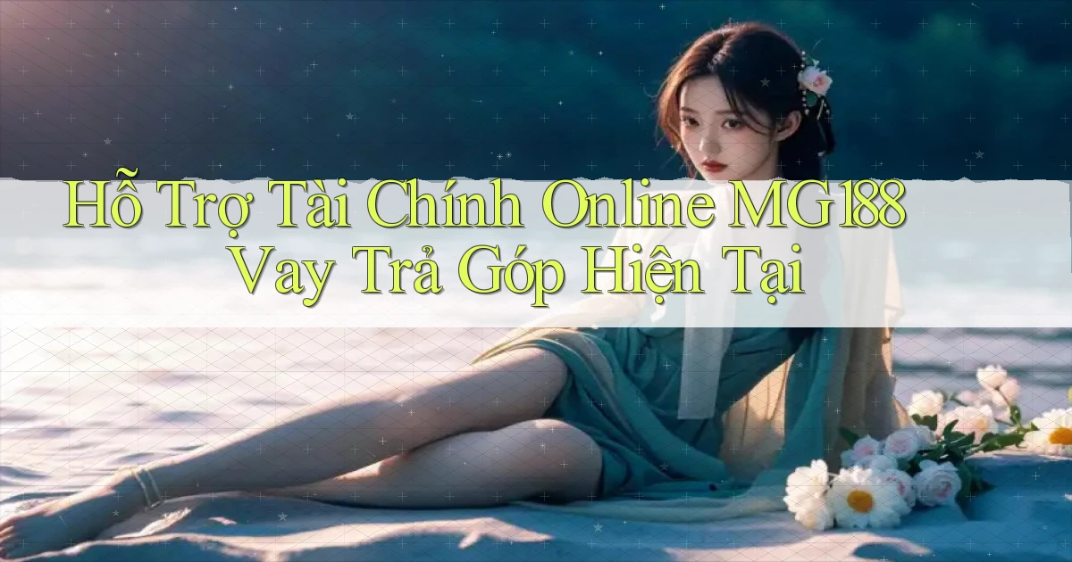 hỗ trợ tài chính online mg188 vay trả góp hiện tại