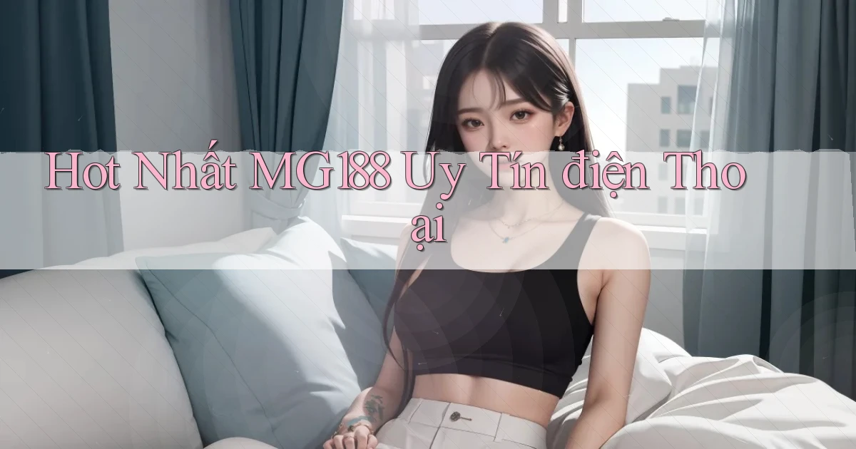 hot nhất mg188 uy tín điện thoại