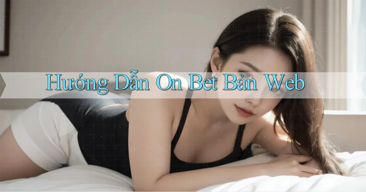 hướng dẫn on bet bản web