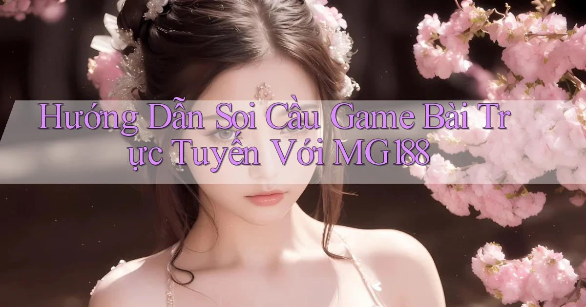 hướng dẫn soi cầu game bài trực tuyến với mg188