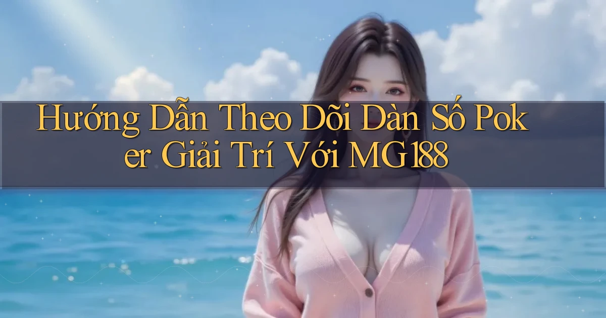hướng dẫn theo dõi dàn số poker giải trí với mg188