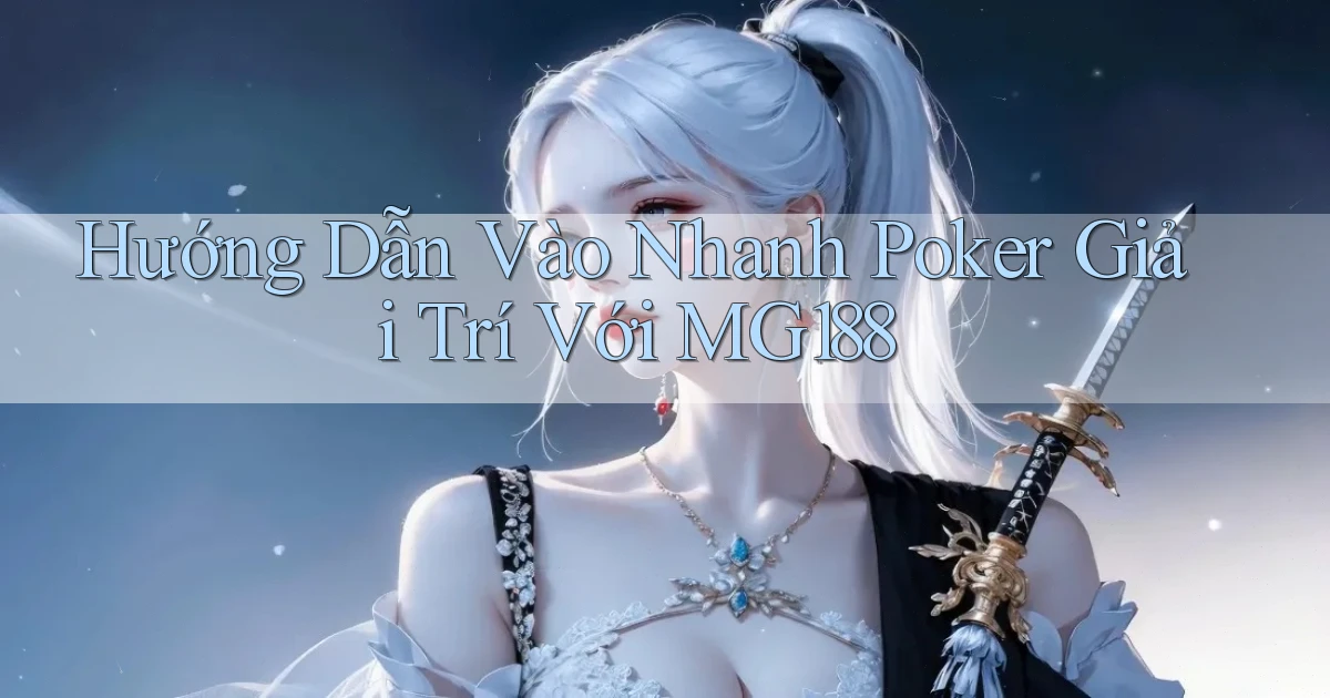 hướng dẫn vào nhanh poker giải trí với mg188