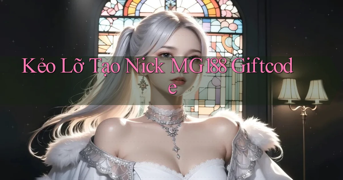 kẻo lỡ tạo nick mg188 giftcode
