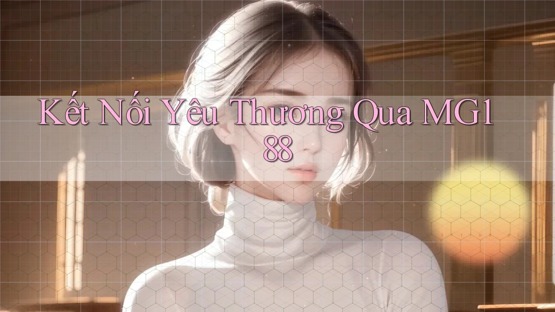 Kết Nối Yêu Thương Qua MG188