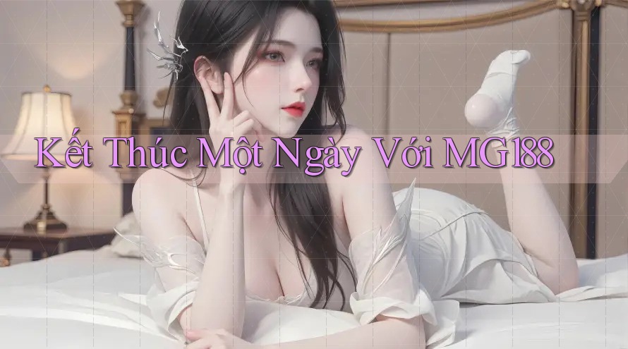 Kết Thúc Một Ngày Với MG188