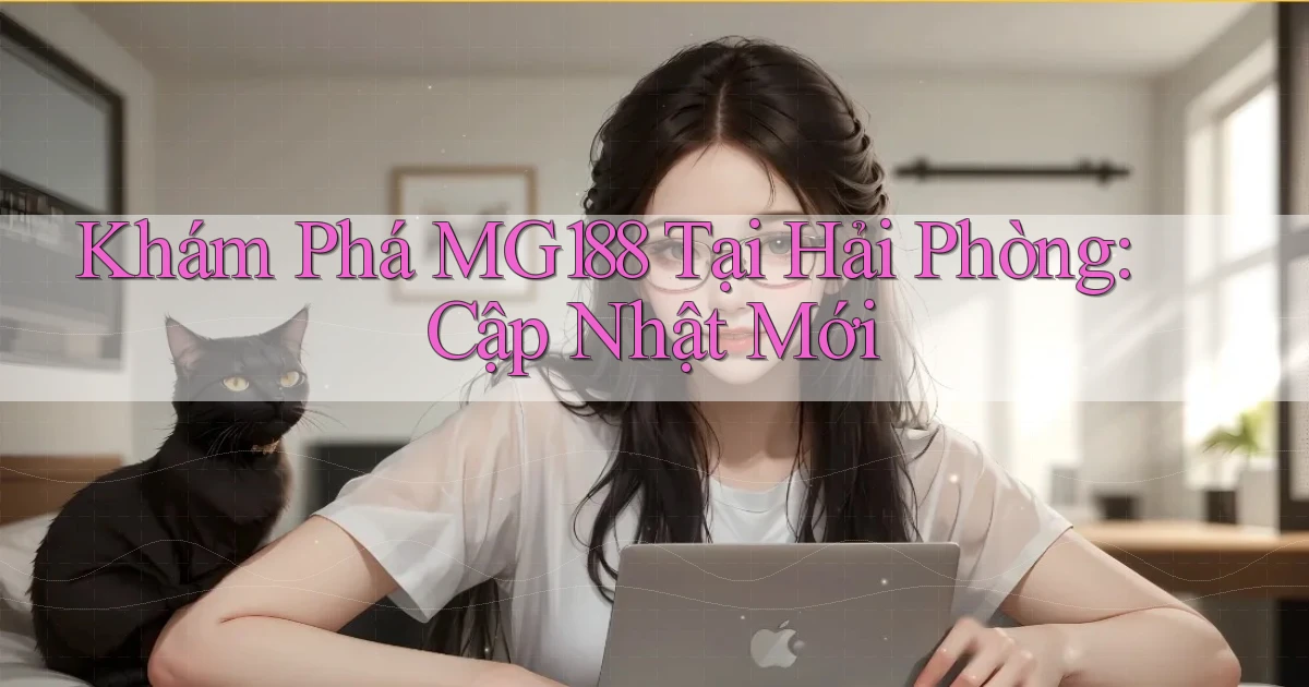 khám phá mg188 tại Hải Phòng cập nhật mới