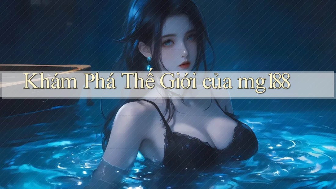 Khám Phá Thế Giới Của mg188 Khám Phá Thế Giới Của mg188