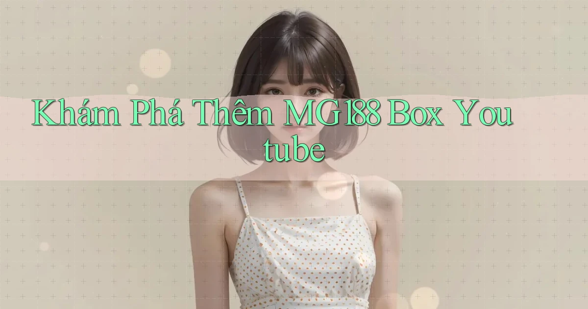 khám phá thêm mg188 box youtube