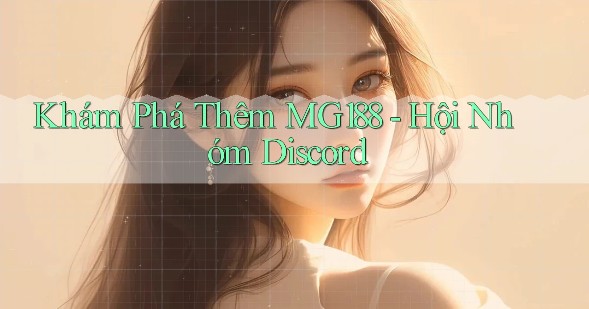 khám phá thêm mg188 hội nhóm discord