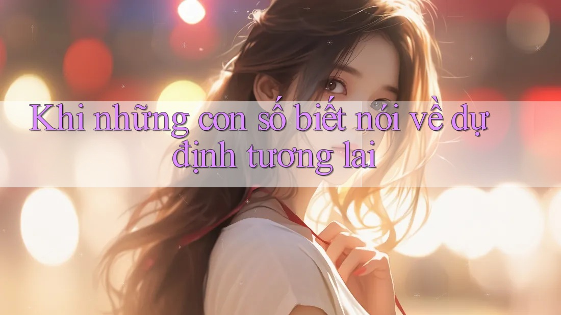 Khi những con số biết nói về dự định tương lai