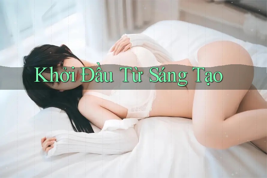 Khởi Đầu Từ Sáng Tạo Khởi Đầu Từ Sáng Tạo