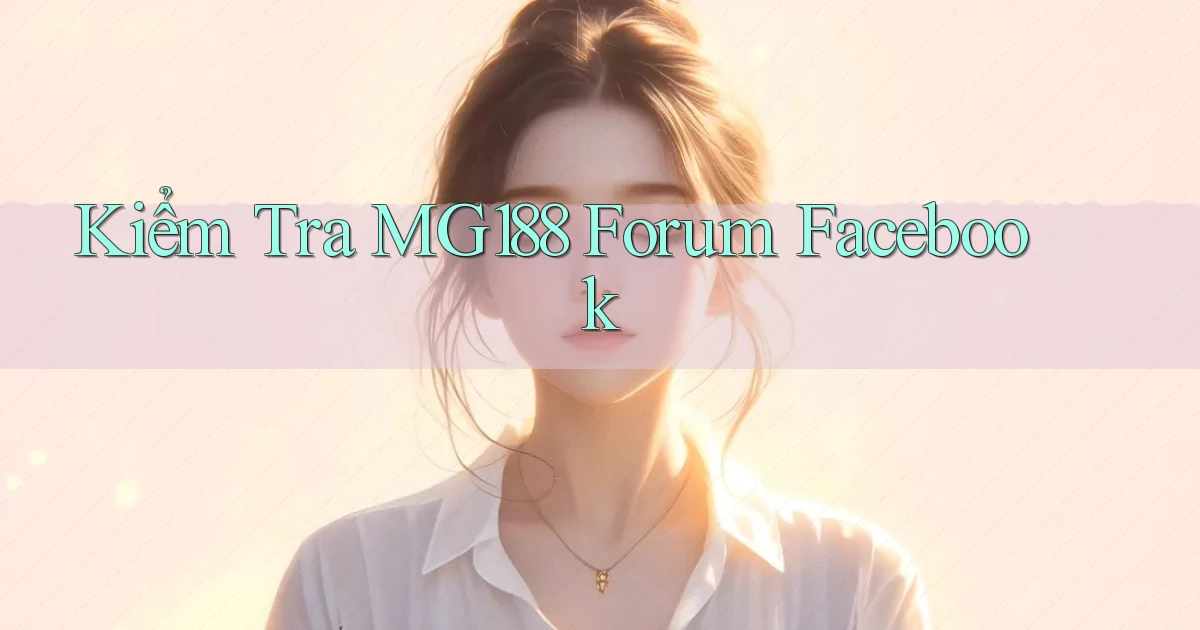 kiểm tra mg188 forum facebook