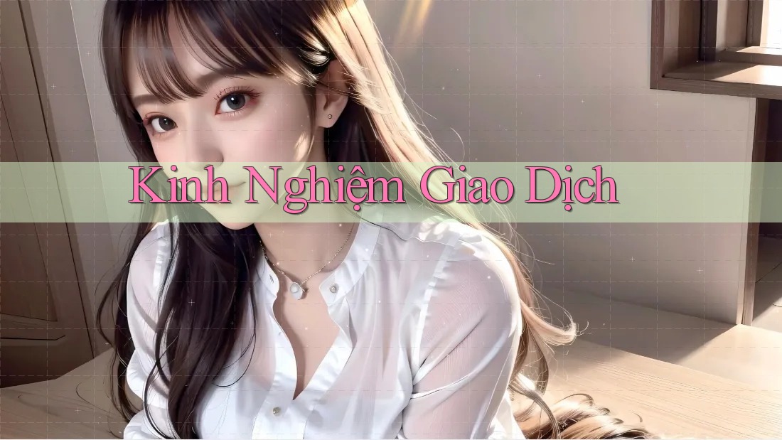 Kinh Nghiệm Giao Dịch Kinh Nghiệm Giao Dịch