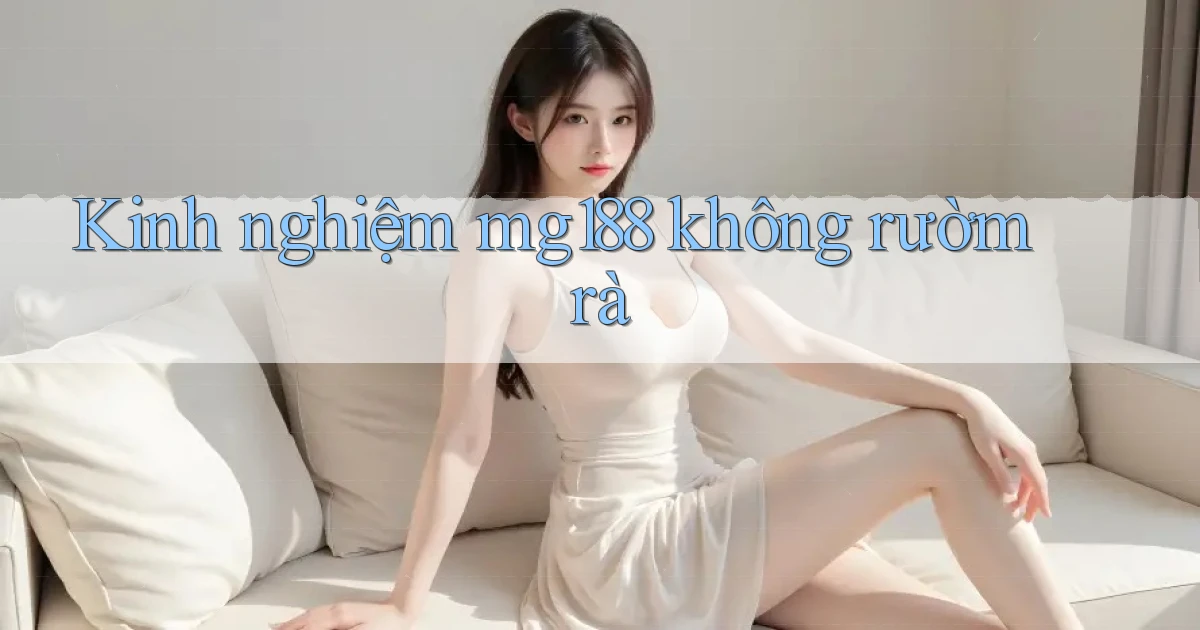 kinh nghiệm mg188 không rườm rà