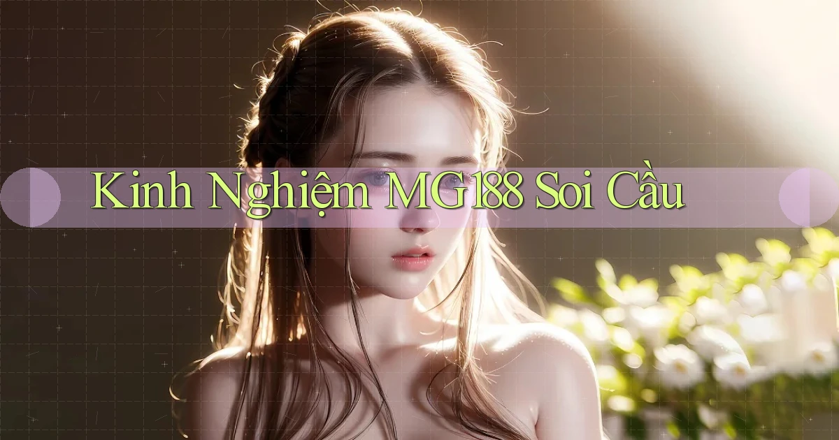 kinh nghiệm mg188 soi cầu