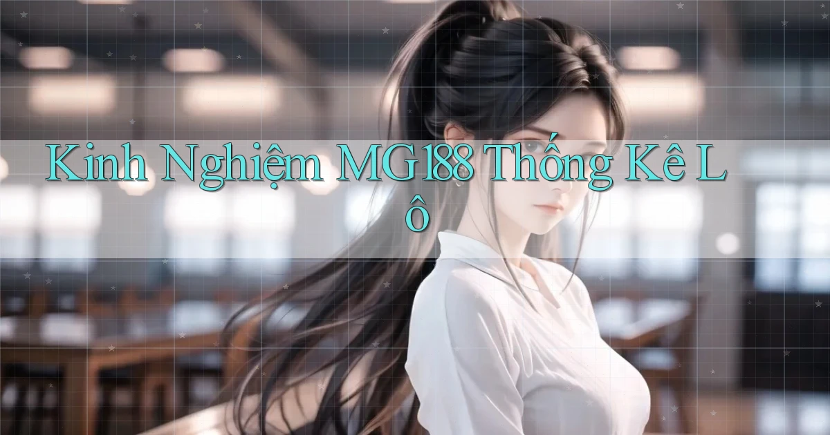 kinh nghiệm mg188 thống kê lô