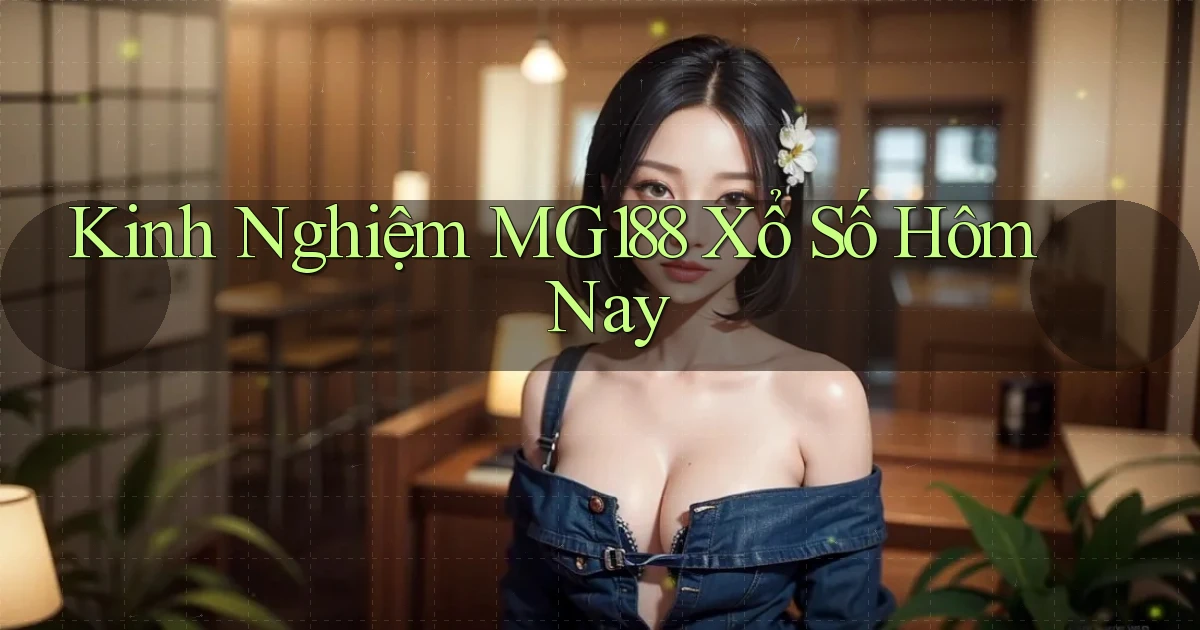 kinh nghiệm mg188 xổ số hôm nay
