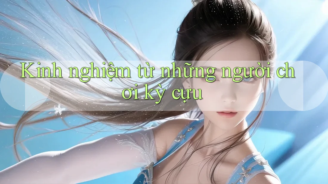 Kinh nghiệm từ những người chơi kỳ cựu