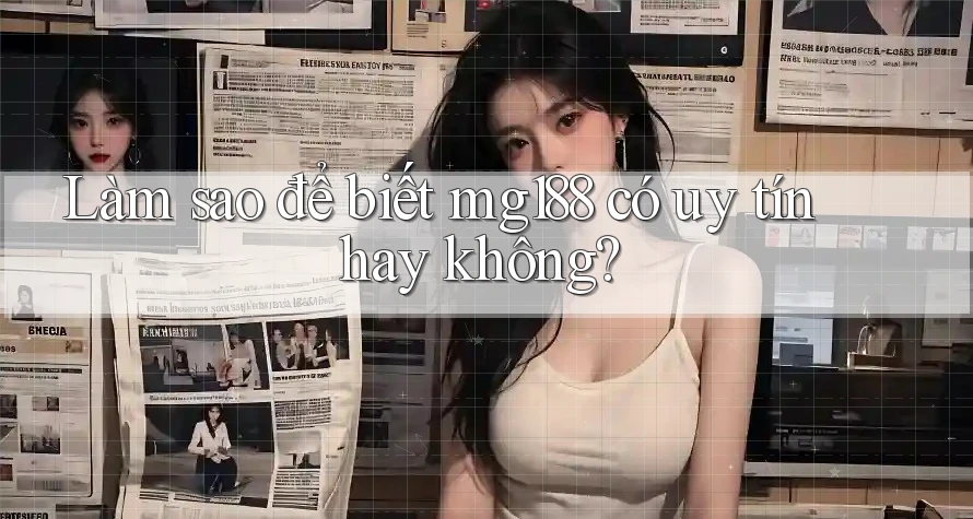 Làm sao để biết mg188 có uy tín hay không?