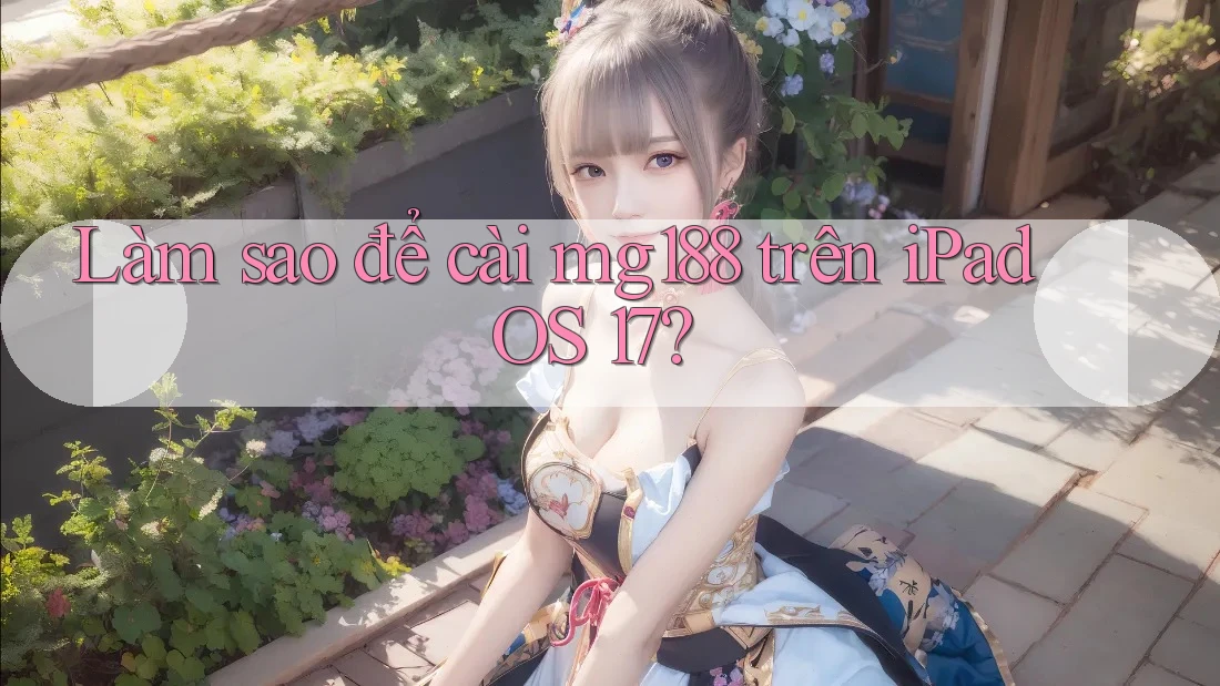 Làm sao để cài mg188 trên iPadOS 17? Làm sao để cài mg188 trên iPadOS 17?