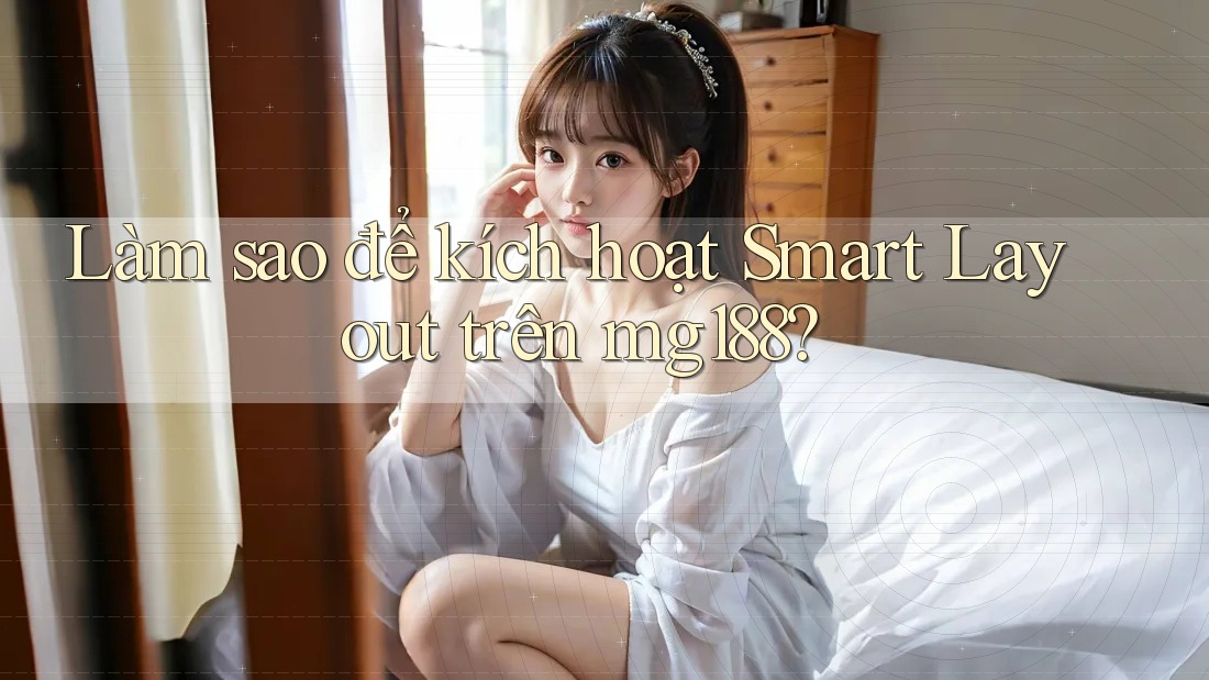 Làm sao để kích hoạt Smart Layout trên mg188? Làm sao để kích hoạt Smart Layout trên mg188?