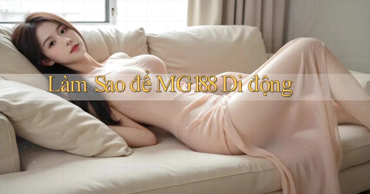 làm sao để mg188 di động