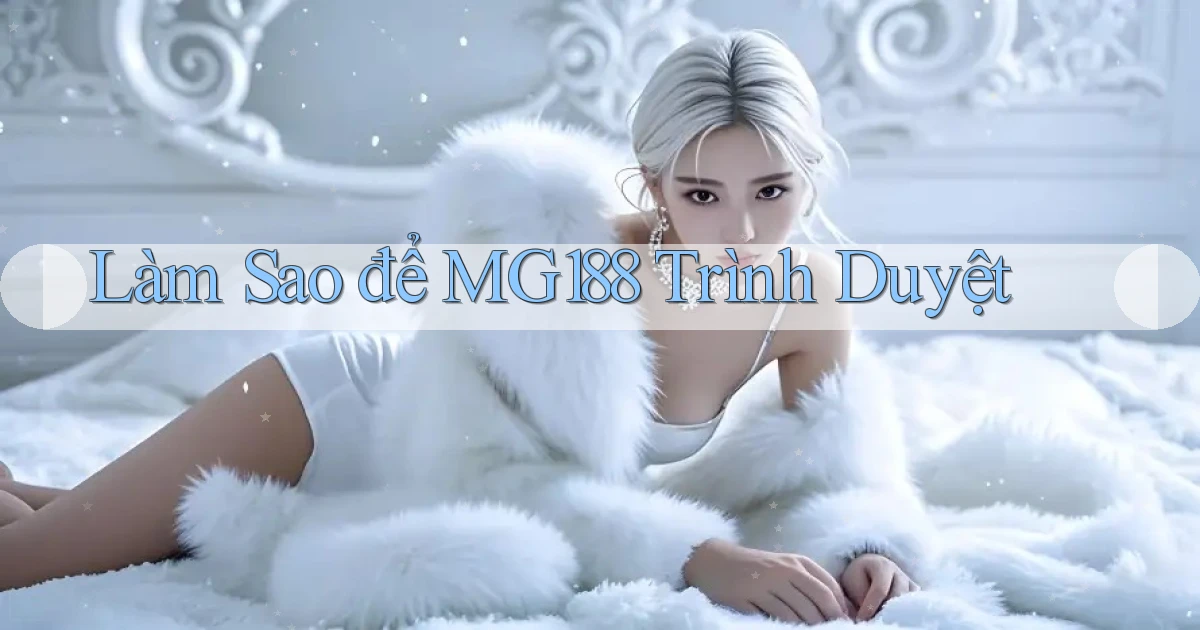 làm sao để mg188 trình duyệt