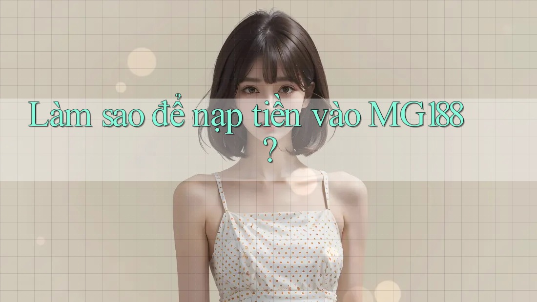 Làm sao để nạp tiền vào mg188? Làm sao để nạp tiền vào mg188?